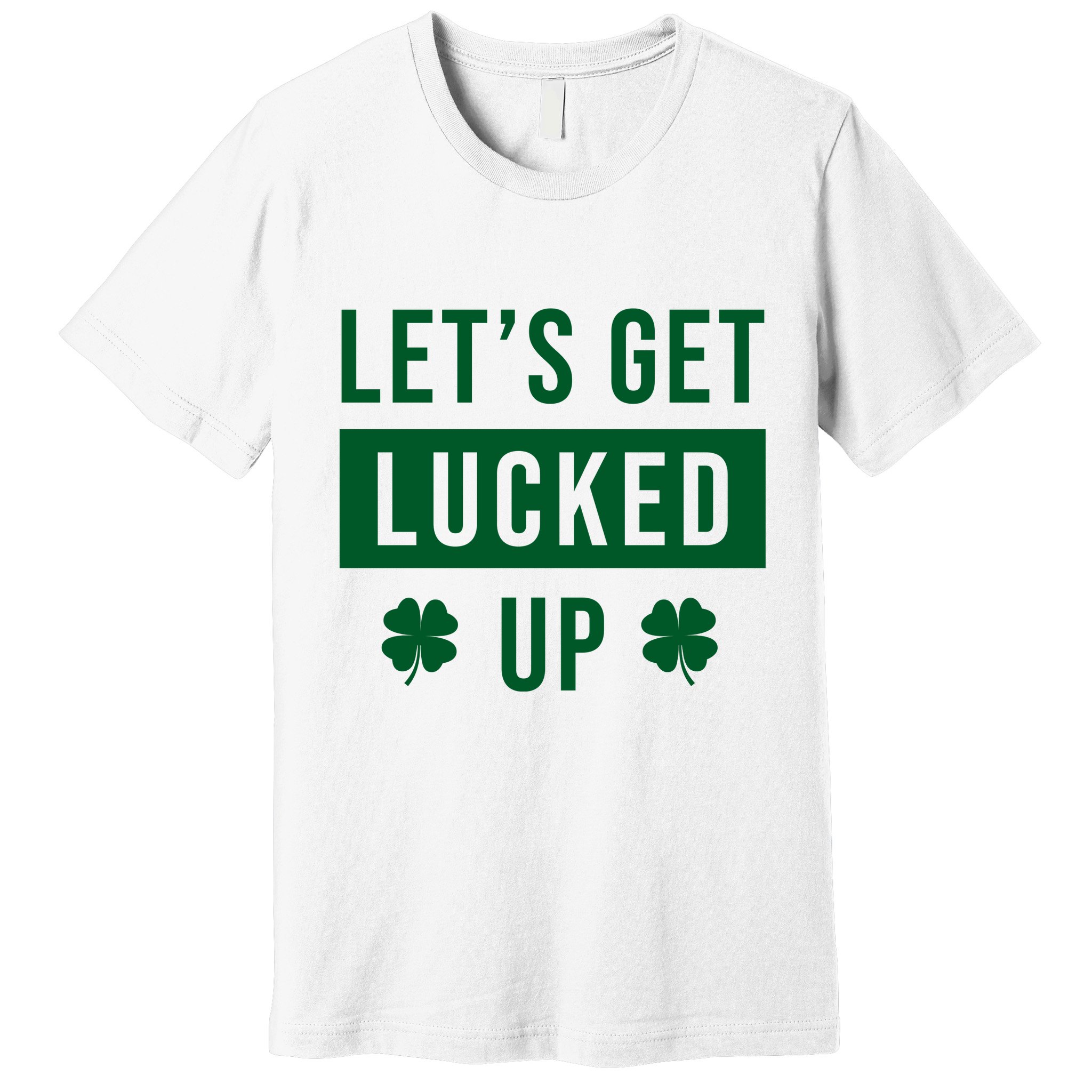 Lets Get Lucked Up Funny Irish St Patricks Day Premium T-Shirt