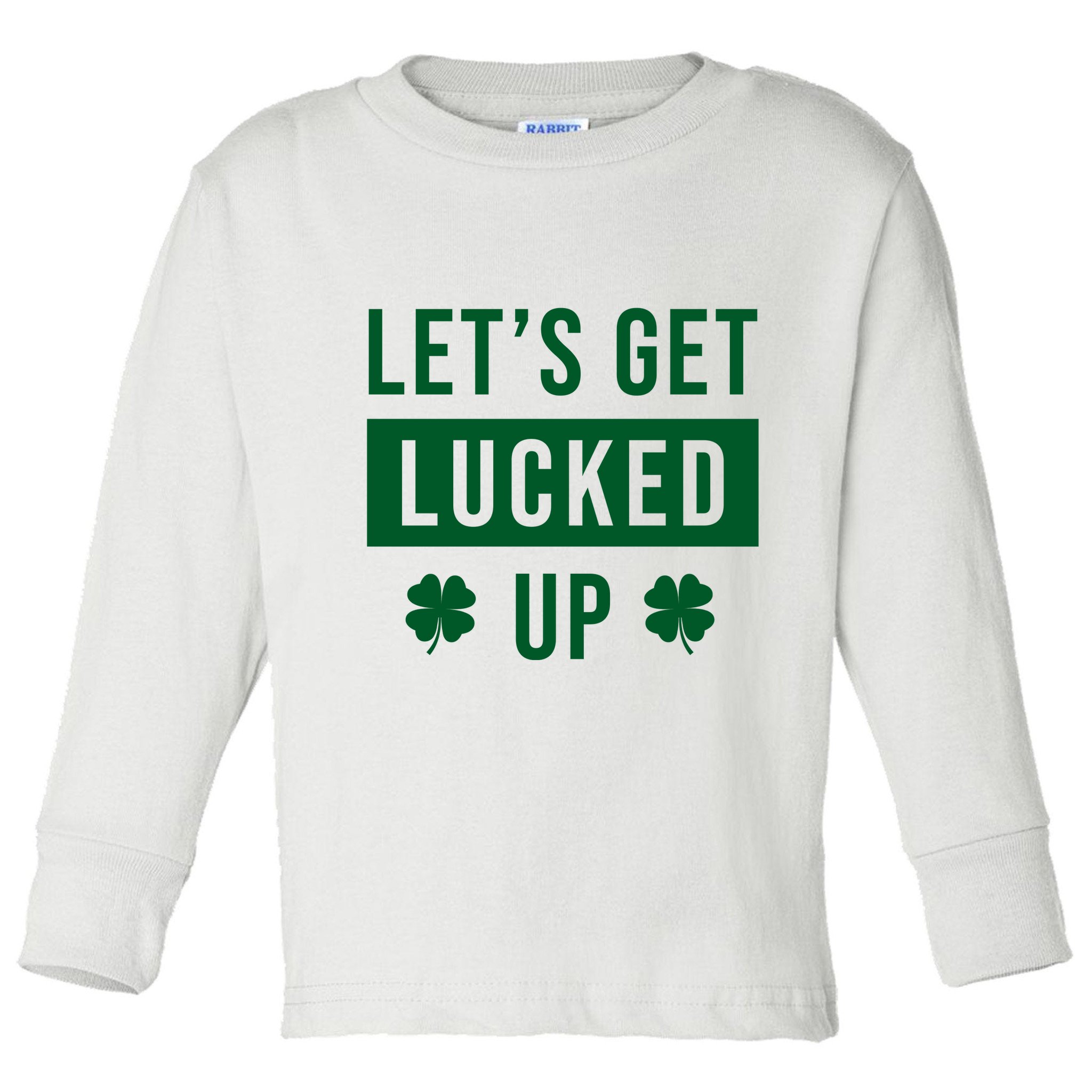 Lets Get Lucked Up Funny Irish St Patricks Day Toddler Long Sleeve Shirt