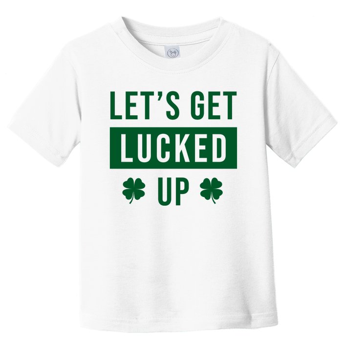 Lets Get Lucked Up Funny Irish St Patricks Day Toddler T-Shirt