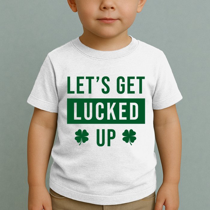 Lets Get Lucked Up Funny Irish St Patricks Day Toddler T-Shirt
