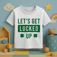 Lets Get Lucked Up Funny Irish St Patricks Day Toddler T-Shirt