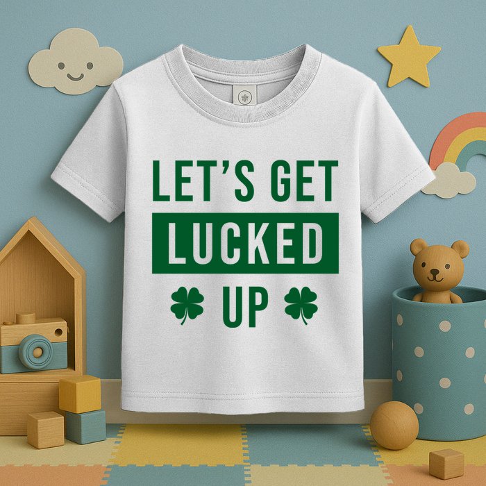 Lets Get Lucked Up Funny Irish St Patricks Day Toddler T-Shirt