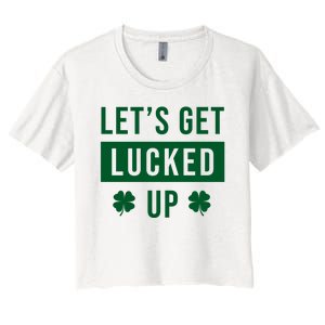 Lets Get Lucked Up Funny Irish St Patricks Day Women's Crop Top Tee