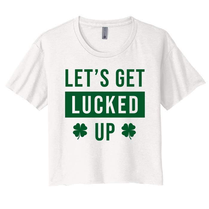 Lets Get Lucked Up Funny Irish St Patricks Day Women's Crop Top Tee