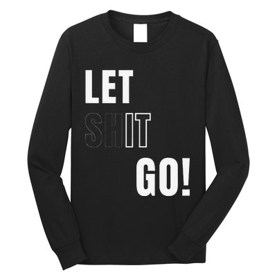 Let Go Let It Go Positive Motivation To Let Shit Go Whi Long Sleeve Shirt