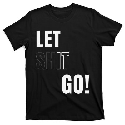 Let Go Let It Go Positive Motivation To Let Shit Go Whi T-Shirt