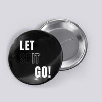 Let Go Let It Go Positive Motivation To Let Shit Go Whi Button