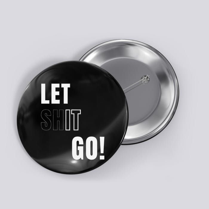 Let Go Let It Go Positive Motivation To Let Shit Go Whi Button
