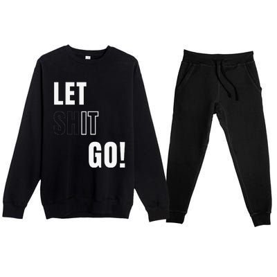 Let Go Let It Go Positive Motivation To Let Shit Go Whi Premium Crewneck Sweatsuit Set