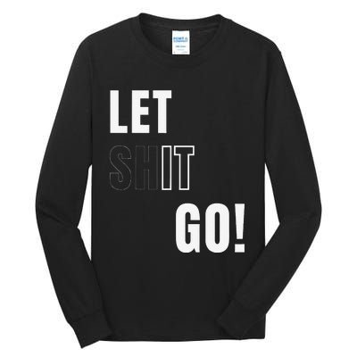 Let Go Let It Go Positive Motivation To Let Shit Go Whi Tall Long Sleeve T-Shirt