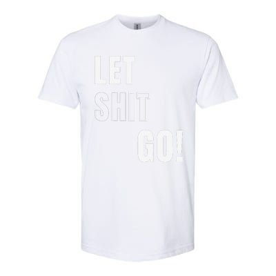 Let Go Let It Go Positive Motivation To Let Shit Go Whi Softstyle® CVC T-Shirt