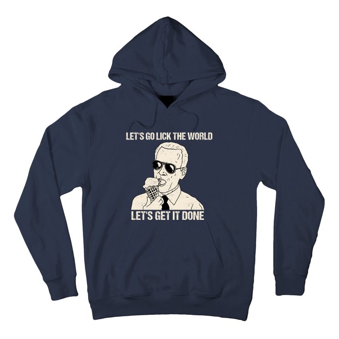 Let's Go Lick The World, Let's Get It Done Funny Joe Biden Hoodie