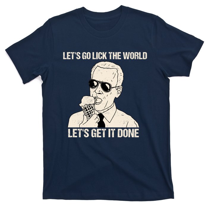 Let's Go Lick The World, Let's Get It Done Funny Joe Biden T-Shirt