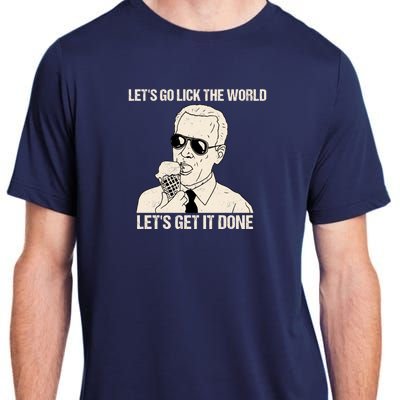 Let's Go Lick The World, Let's Get It Done Funny Joe Biden Adult ChromaSoft Performance T-Shirt