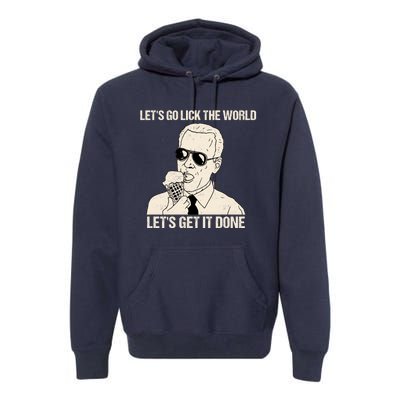 Let's Go Lick The World, Let's Get It Done Funny Joe Biden Premium Hoodie