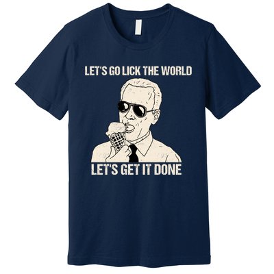 Let's Go Lick The World, Let's Get It Done Funny Joe Biden Premium T-Shirt