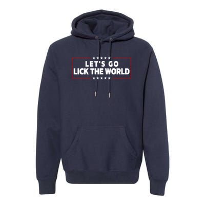 Let's Go Lick The World, Let's Get It Done Funny Joe Biden Premium Hoodie