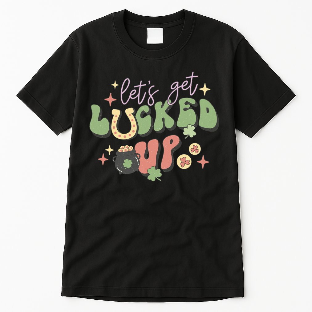 Lets Get Lucked Up Cute St Patricks Day Tall T-Shirt