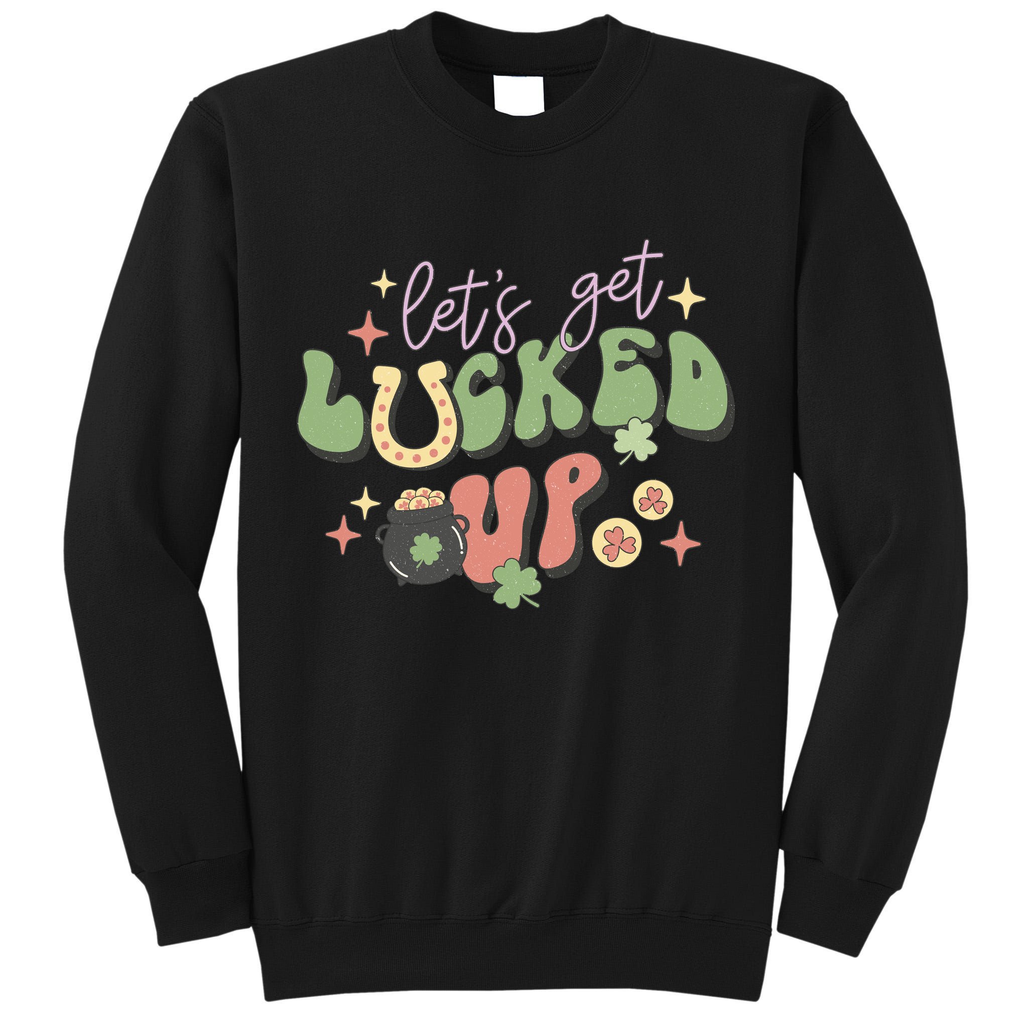 Lets Get Lucked Up Cute St Patricks Day Tall Sweatshirt