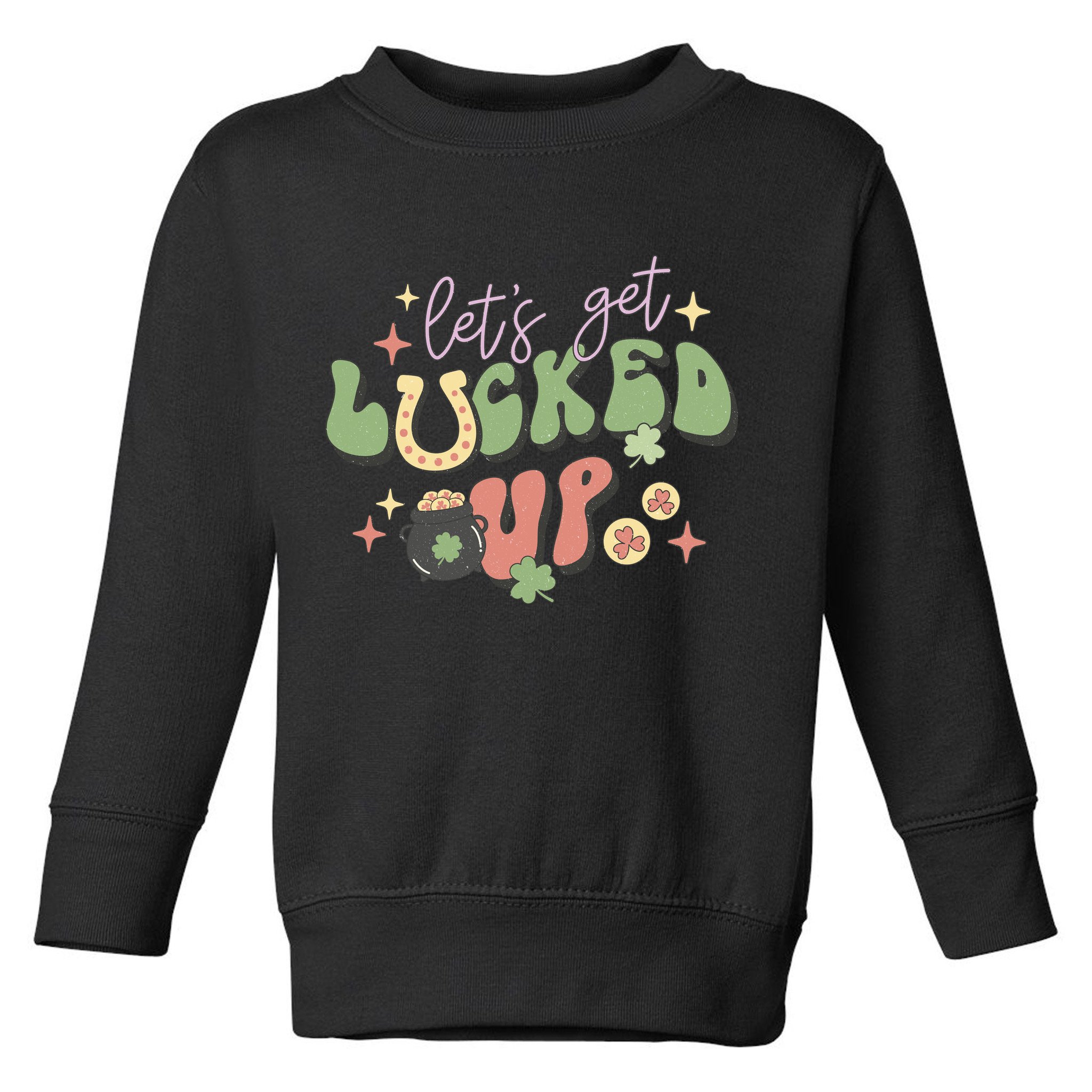 Lets Get Lucked Up Cute St Patricks Day Toddler Sweatshirt