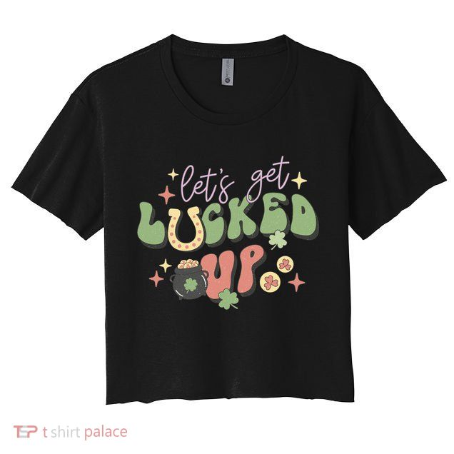 Lets Get Lucked Up Cute St Patricks Day Crop Top
