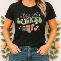 Lets Get Lucked Up Cute St Patricks Day Womens T-Shirt