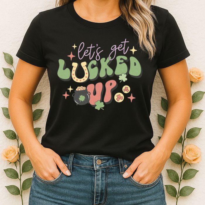 Lets Get Lucked Up Cute St Patricks Day Womens T-Shirt