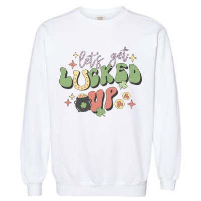Lets Get Lucked Up Cute St Patricks Day Garment-Dyed Sweatshirt