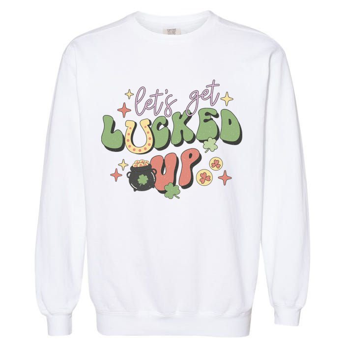 Lets Get Lucked Up Cute St Patricks Day Garment-Dyed Sweatshirt
