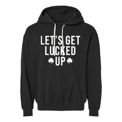 Lets Get Lucked Up St Patricks Day Funny Garment-Dyed Fleece Hoodie