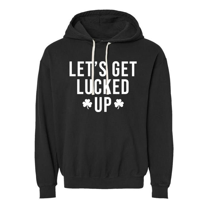 Lets Get Lucked Up St Patricks Day Funny Garment-Dyed Fleece Hoodie