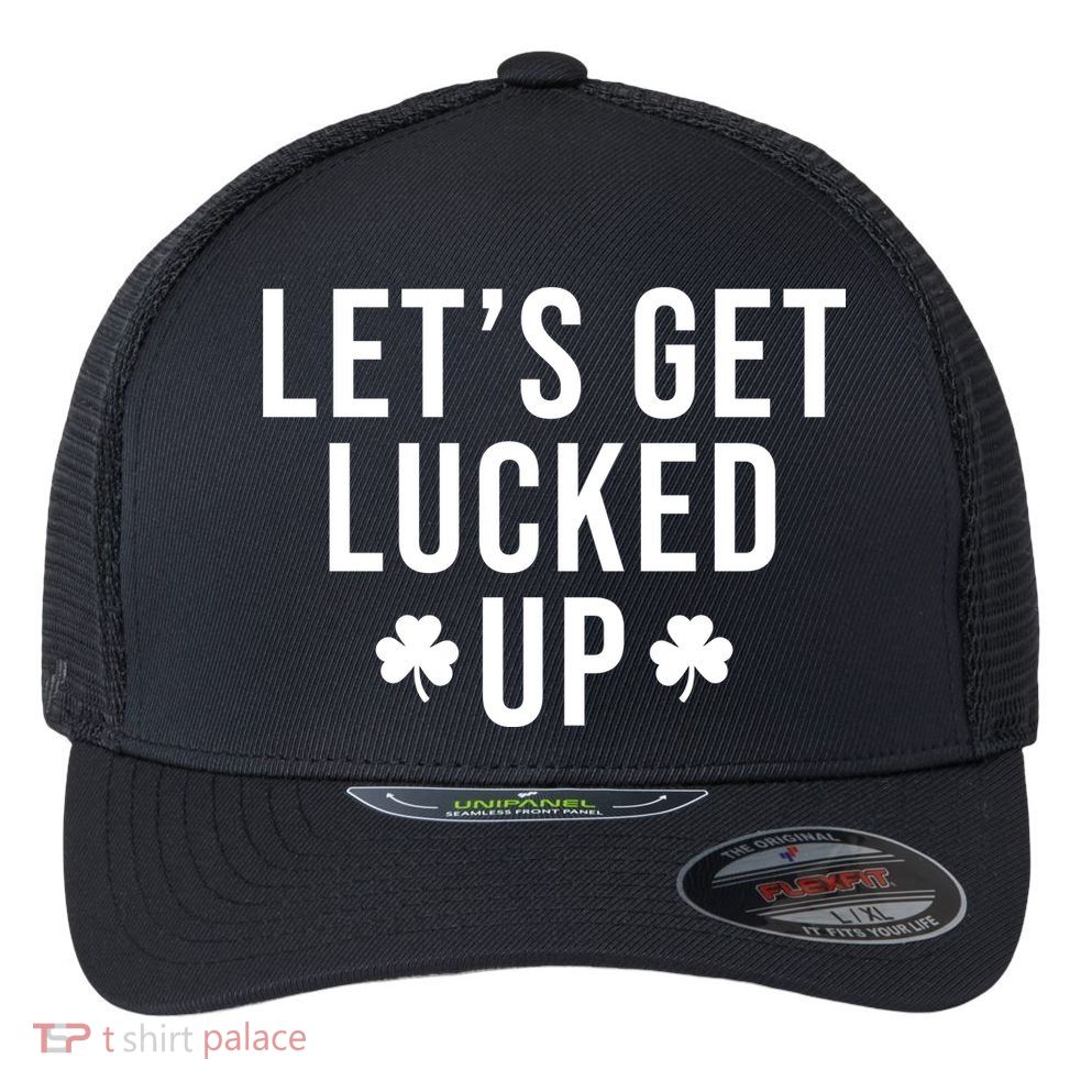 Lets Get Lucked Up St Patricks Day Funny Flexfit Unipanel Trucker Cap
