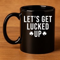 Lets Get Lucked Up St Patricks Day Funny 11oz C Handle Ceramic Mug