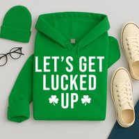 Lets Get Lucked Up St Patricks Day Funny Hoodie