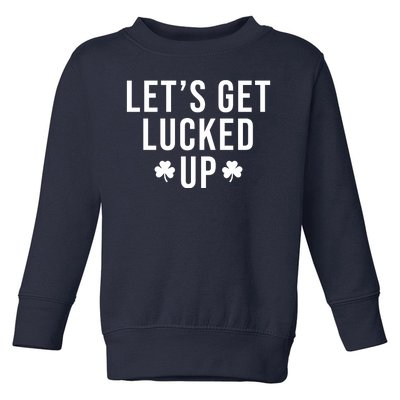 Lets Get Lucked Up St Patricks Day Funny Toddler Sweatshirt