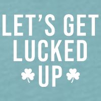Lets Get Lucked Up St Patricks Day Funny Sueded Cloud Jersey T-Shirt