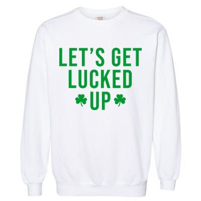 Lets Get Lucked Up St Patricks Day Funny Garment-Dyed Sweatshirt