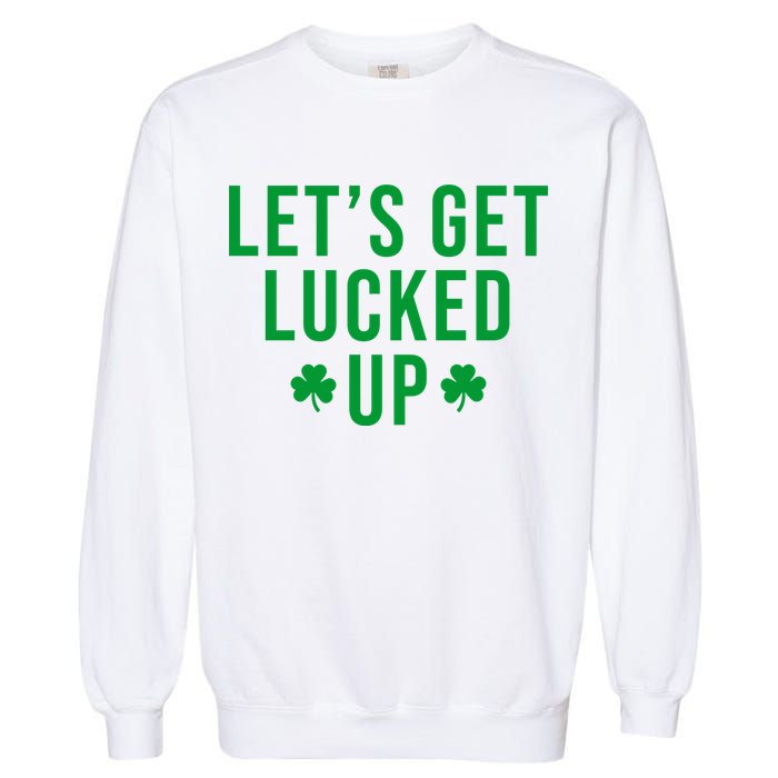 Lets Get Lucked Up St Patricks Day Funny Garment-Dyed Sweatshirt