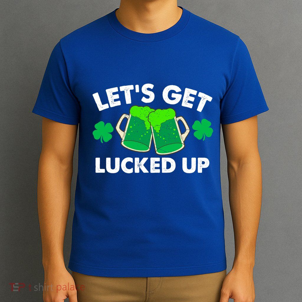 LetS Get Lucked Up Funny Irish St PatrickS Day Green Beer Gift T-Shirt