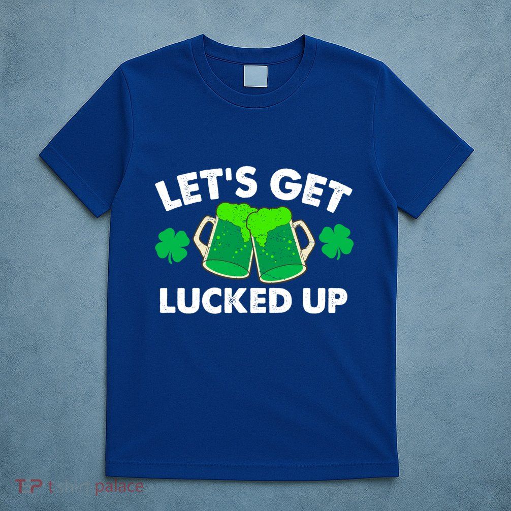 LetS Get Lucked Up Funny Irish St PatrickS Day Green Beer Gift T-Shirt
