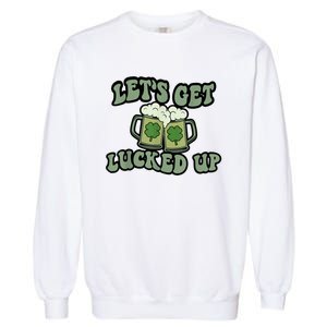 Lets Get Lucked Up Lucky Clovers St Patricks Day Beer Drink Garment-Dyed Sweatshirt