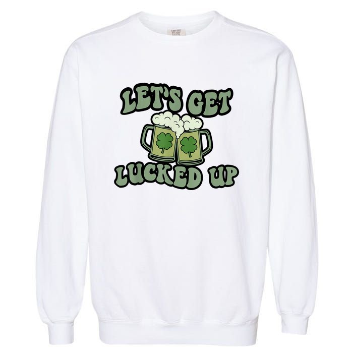 Lets Get Lucked Up Lucky Clovers St Patricks Day Beer Drink Garment-Dyed Sweatshirt