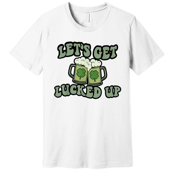 Lets Get Lucked Up Lucky Clovers St Patricks Day Beer Drink Premium T-Shirt