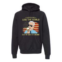 Let's Go Lick The World, Let's Get It Done Funny Joe Biden Premium Hoodie