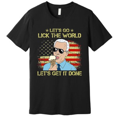 Let's Go Lick The World, Let's Get It Done Funny Joe Biden Premium T-Shirt