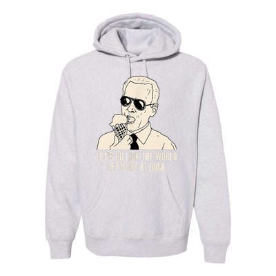 Let's Go Lick The World, Let's Get It Done Funny Joe Biden Premium Hoodie