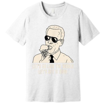 Let's Go Lick The World, Let's Get It Done Funny Joe Biden Premium T-Shirt