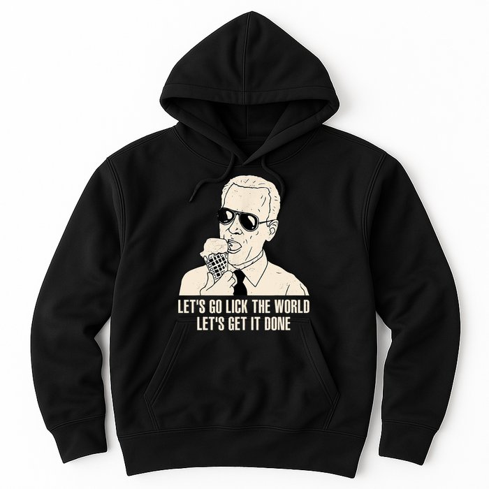 Let's Go Lick The World, Let's Get It Done Funny Joe Biden Hoodie