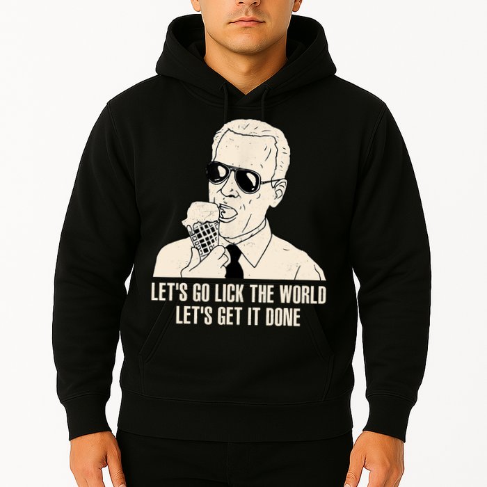 Let's Go Lick The World, Let's Get It Done Funny Joe Biden Hoodie