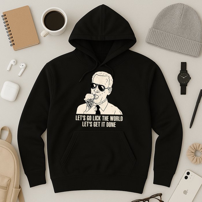 Let's Go Lick The World, Let's Get It Done Funny Joe Biden Hoodie